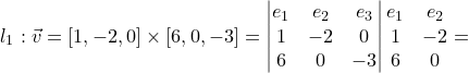 \dpi{120} \small l_{1}:\vec{v}=\left [ 1,-2,0 \right ]\times \left [6,0,-3 \right ]=\begin{vmatrix} e_{1} & e_{2}& e_{3}\\ 1 & -2 & 0\\ 6& 0 & -3 \end{vmatrix}\begin{matrix} e_{1} &e_{2} \\ 1 &-2 \\ 6 & 0 \end{matrix}=